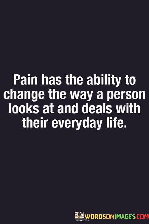 Pain-Has-The-Ability-To-Change-The-Way-A-Person-Quotes.jpeg