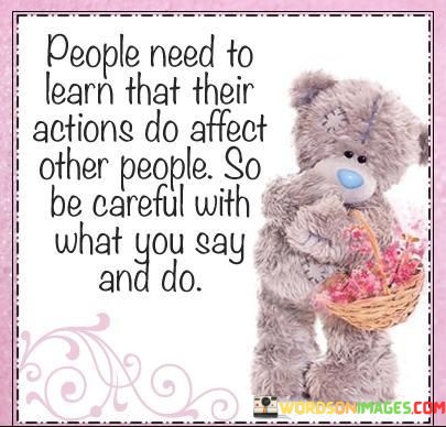 People-Need-To-Learn-That-Their-Actions-Do-Affect-Other-People-Quotes.jpeg