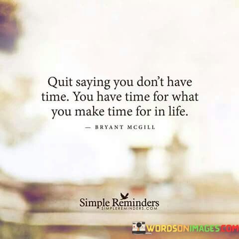 Quit-Saying-You-Dont-Have-Time-You-Have-Time-Quotes.jpeg