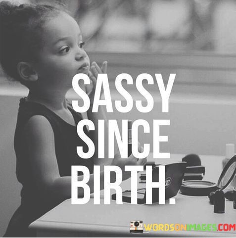 Sassy-Since-Birth-Quotes.jpeg