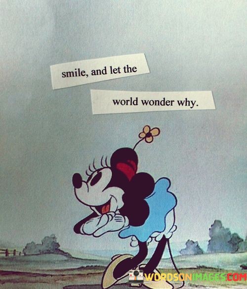 Smile-And-Let-The-World-Wonder-Why-Quotes.jpeg