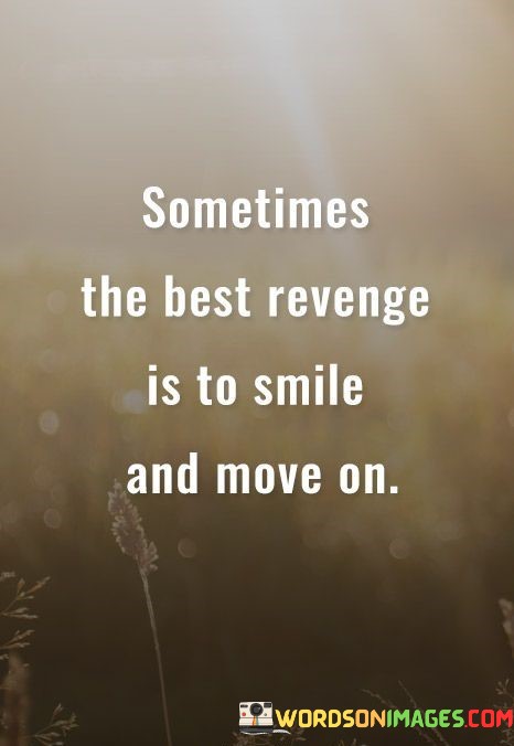 Sometimes-The-Best-Revenge-Is-To-Smile-And-Move-On-Quotes