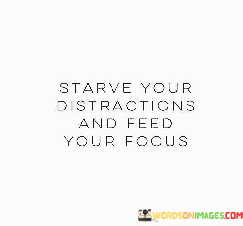 Starve-Your-Distractions-And-Feed-Your-Focus-Quotes.jpeg
