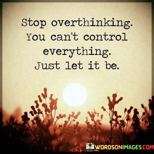 Stop-Overthinking-You-Cant-Control-Everything-Quotes.jpeg