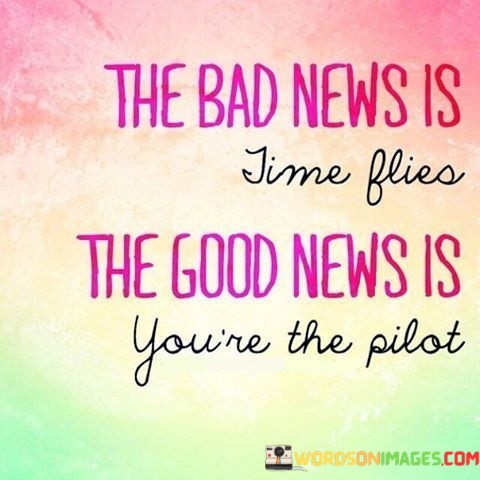 The-Bad-News-Is-Time-Flies-The-Good-News-Is-Youre-The-Pilot-Quotes.jpeg