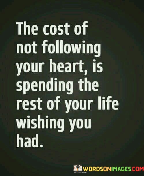 The-Cost-Of-Not-Following-Your-Heart-Is-Spending-Quotes.jpeg