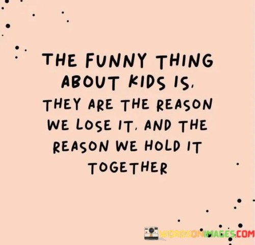 The-Funny-Thing-About-Kids-Is-They-Are-The-Reason-Quotes.jpeg
