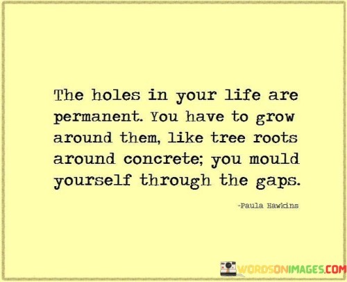 The Holes In Your Life Are Permanent You Have Quotes