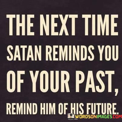 The-Next-Time-Satan-Reminds-You-Of-Your-Past-Remind-Quotes.jpeg