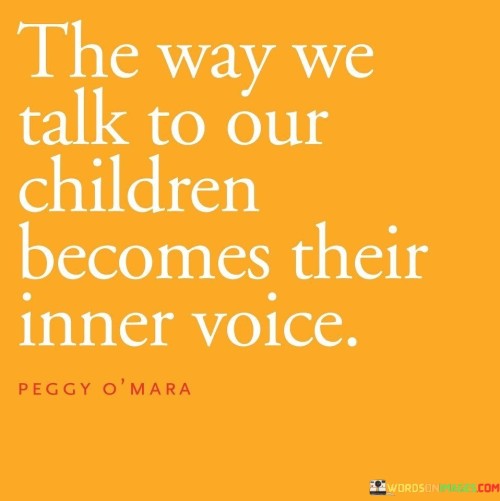 The-Way-We-Talk-To-Our-Children-Become-Quotes.jpeg