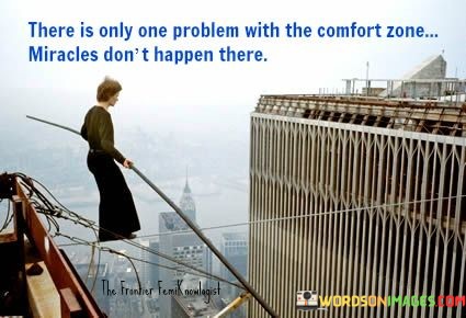 There-Is-Only-One-Problem-With-The-Comfort-Zone-Miracles-Dont-Quotes.jpeg