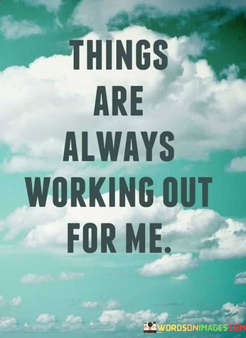 Things-Are-Always-Working-Out-For-Me-Quotes.jpeg