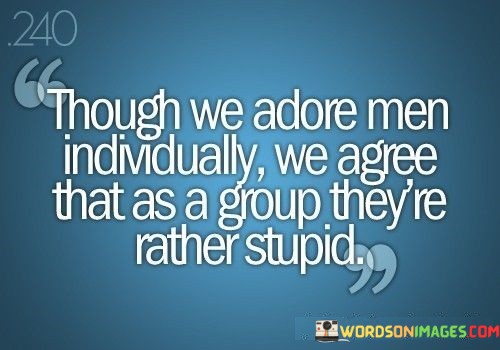 Though-We-Adore-Men-Individually-We-Agree-Quotes.jpeg