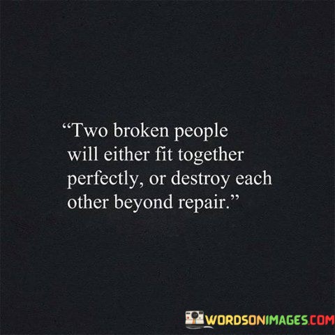 Two Broken People Will Either Fit Together Perfectly Quotes