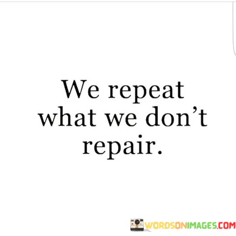 We-Repeat-What-We-Dont-Repair-Quotes.jpeg