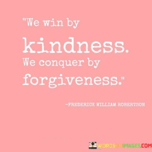 We-Win-By-Kindness-We-Conquer-By-Forgiveness-Quotes.jpeg