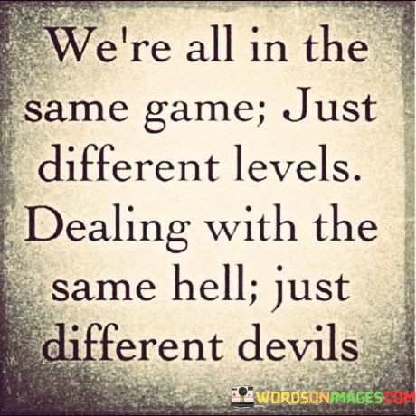We're All In The Same Game Just Different Levels Dealing Quotes