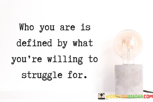 Who-You-Are-Is-Defined-By-What-Youre-Willing-To-Struggle-For-Quotes.jpeg