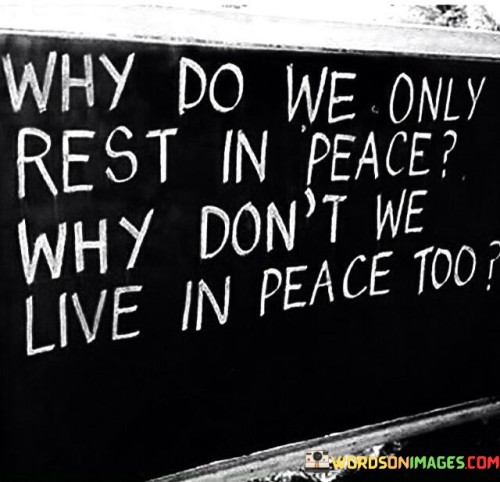 Why-Do-We-Only-Rest-In-Peace-Why-Dont-Quotes.jpeg