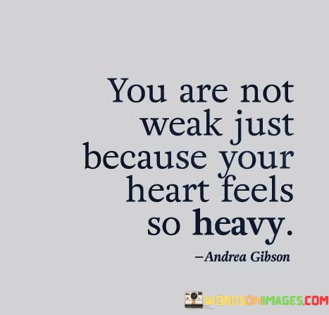 You-Are-Not-Weak-Just-Because-Your-Heart-Quotes