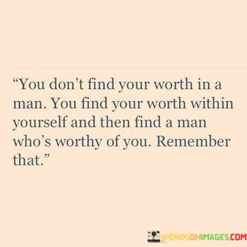 You-Dont-Find-Your-Worth-In-A-Man-You-Find-Your-Quotes.jpeg