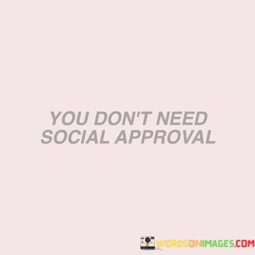 You-Dont-Need-Social-Approval-Quotes.jpeg