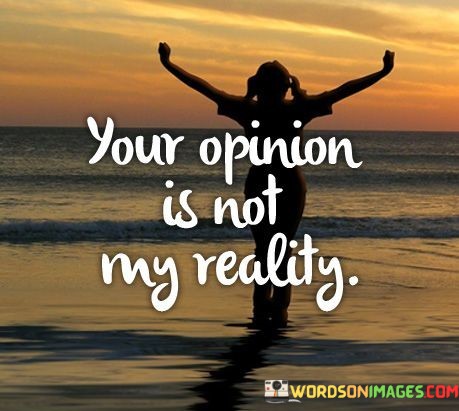 Your-Opinion-Is-Not-My-Reality-Quotes.jpeg