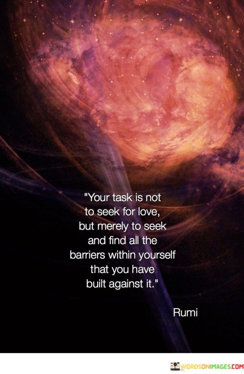 Your Task Is Not To Seek For Love Quotes