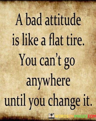 A-Bad-Attitude-Is-Like-A-Flat-Tire-You-Cant-Go-Anywhere-Quotes.jpeg