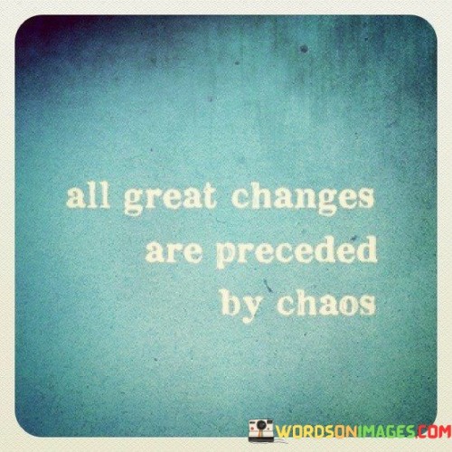 All-Great-Changes-Are-Preceded-By-Choas-Quotes.jpeg