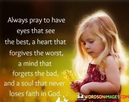 Always Pray To Have Eyes That See The Best A Heart That Forgives The Worst A Mind Quotes