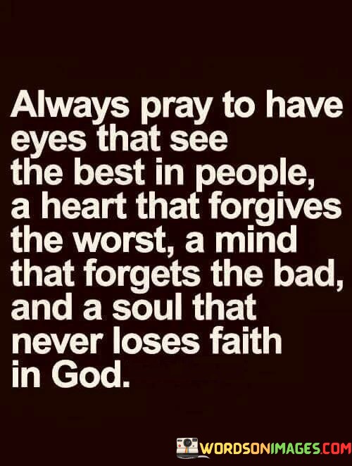 Always Pray To Have Eyes That See The Best In People A Heart That Forgives Quotes