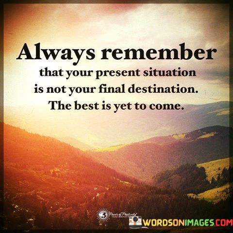 Always-Remember-That-Your-Present-Situation-Is-Not-Quotes.jpeg