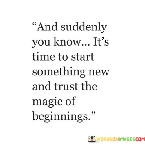 And Suddenly You Know It's Time To Start Something New Magic Quotes