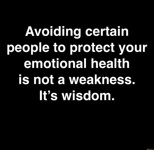 Avoiding Certain People To Protect Your Emotional Health Quotes