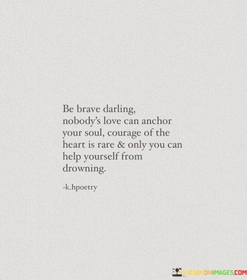 Be Brave Darling Nobody's Love Can Anchor Your Soul Courage Quotes