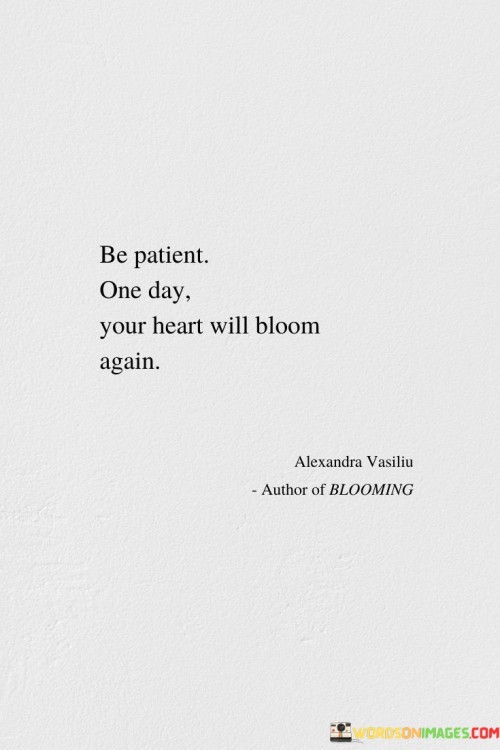 Be-Patient-One-Day-Your-Heart-Will-Bloom-Again-Quotes0ed2bf732059a9a3.jpeg