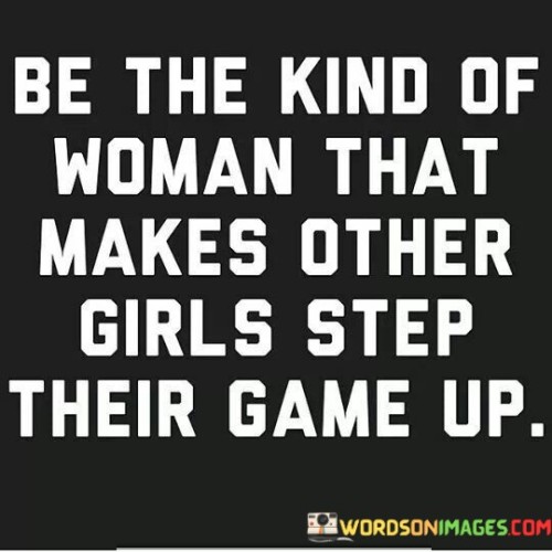 Be The Kind Of Woman That Makes Other Quotes