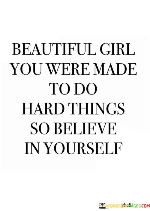 Beautiful Girl You Were Made To Do Hard Things Quotes