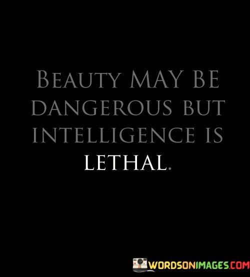 Beauty-May-Be-Dangerous-But-Intelligence-Quotes.jpeg