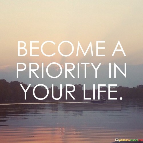 Become A Priority In Your Life Quotes
