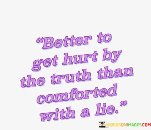 Better-To-Get-Hurt-By-The-Truth-Than-Comforted-With-A-Lie-Quotes.jpeg