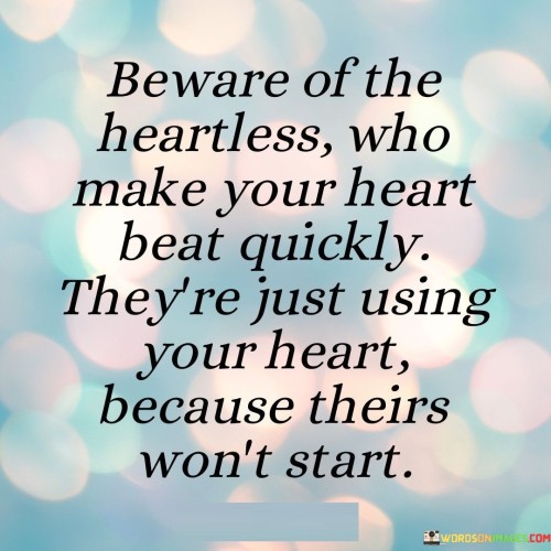 Beware Of The Heartless Who Make Your Heart Beat Quickly Quotes