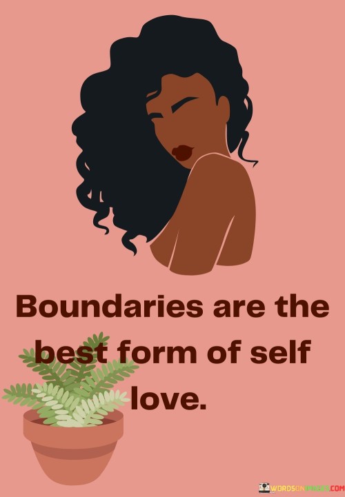 Boundaries Are The Best Form Of Self Love Quotes