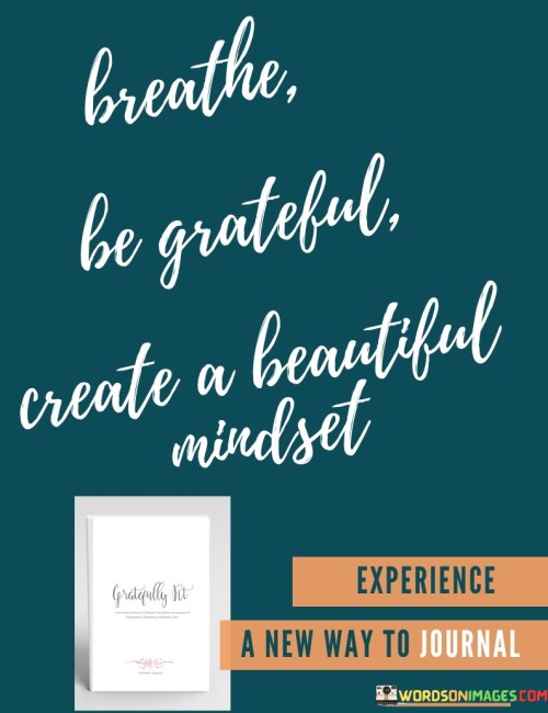Breathe-Be-Grateful-Create-A-Beautiful-Mindset-Quotes.jpeg