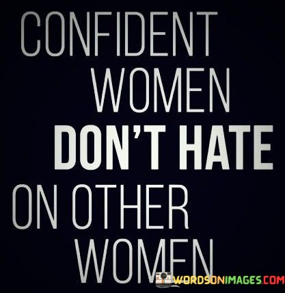 Confident-Women-Dont-Hate-On-Other-Women-Quotes.jpeg