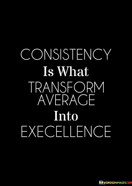 Consistency Is What Transform Average Quotes