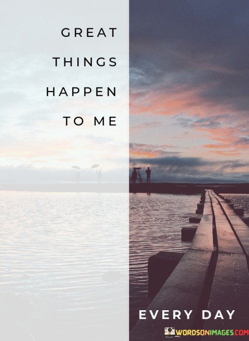Creat-Things-Happen-To-Me-Every-Day-Quotes.jpeg