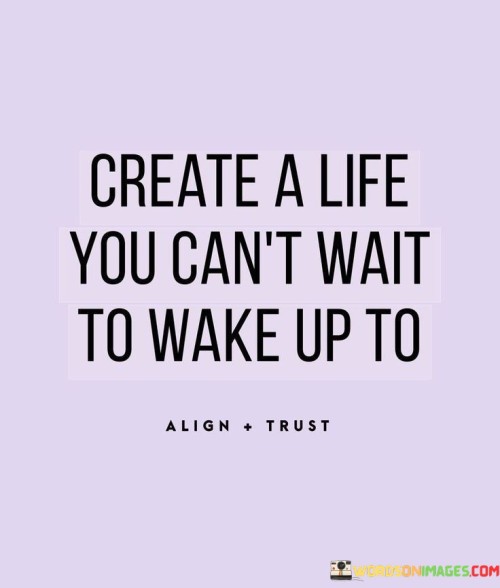 Create-A-Life-You-Cant-Wait-To-Wake-Up-To-Quotes.jpeg
