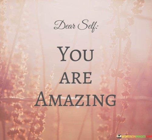 Dear Self You Are Amazing Quotes